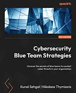 Cybersecurity Blue Team Strategies: Uncover the secrets of blue teams to combat cyber threats in your organization (repost)