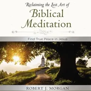 «Moments of Reflection: Reclaiming the Lost Art of Biblical Meditation» by Robert Morgan