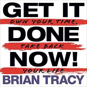Get It Done Now! (2nd Edition): Own Your Time, Take Back Your Life [Audiobook]