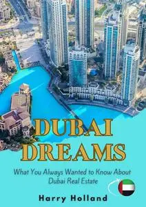 Dubai Dreams: What You Always Wanted to Know About Dubai Real Estate.