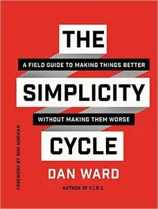 The Simplicity Cycle: A Field Guide to Making Things Better Without Making Them Worse