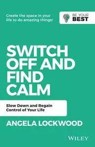 Switch Off and Find Calm: Slow Down and Regain Control of Your Life (Be Your Best), 2nd Edition