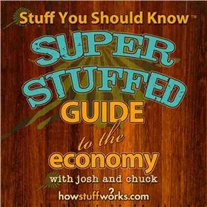 Stuff You Should Know: Super Stuffed Guide To The Economy [repost]