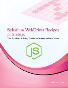Selenium WebDriver Recipes in Node.js : The problem solving guide to Selenium WebDriver in JavaScript