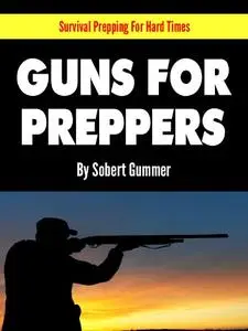 Guns For Preppers (Survival Prepping For Hard Times)