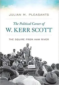 The Political Career of W. Kerr Scott: The Squire from Haw River
