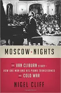 Moscow Nights: The Van Cliburn Story-How One Man and His Piano Transformed the Cold War