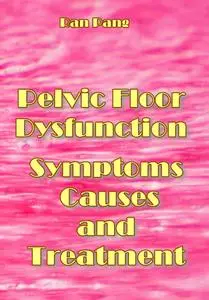 "Pelvic Floor Dysfunction: Symptoms, Causes, and Treatment" ed. by Ran Pang