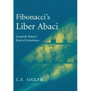 Fibonacci's Liber Abaci: A Translation into Modern English of Leonardo Pisano's Book of Calculation