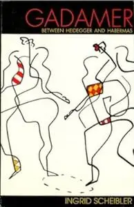 Gadamer : Between Heidegger and Habermas