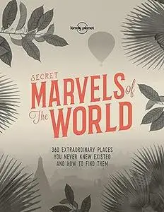 Lonely Planet Secret Marvels of the World 1: 360 extraordinary places you never knew existed and where to find them (Repost)