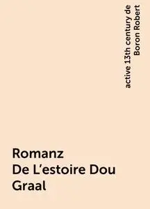 «Romanz De L'estoire Dou Graal» by active 13th century de Boron Robert