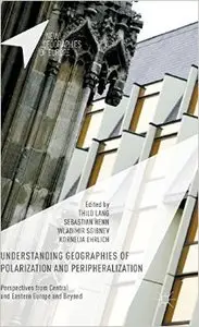 Understanding Geographies of Polarization and Peripheralization: Perspectives from Central and Eastern Europe and Beyond