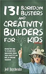 131 Boredom Busters and Creativity Builders For Kids