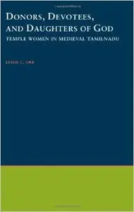 Donors, Devotees, and Daughters of God: Temple Women in Medieval Tamilnadu (South Asia Research) by Leslie C. Orr