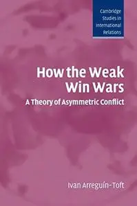 How the Weak Win Wars: A Theory of Asymmetric Conflict