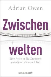 Zwischenwelten: Eine Reise in die Grauzone zwischen Leben und Tod - Adrian Owen