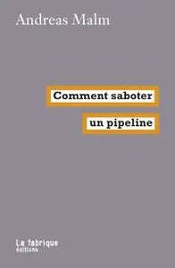 Andreas Malm, "Comment saboter un pipeline"