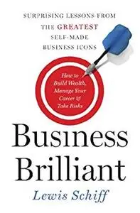 Business Brilliant: Surprising Lessons from the Greatest Self-Made Business Icons