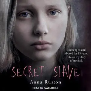 «Secret Slave: Kidnapped and abused for 13 years. This is my story of survival» by Anna Ruston