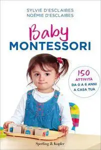 Sylvie D'Esclaibes, Noémie D'Esclaibes - Baby Montessori. 150 attività da 0 a 6 anni a casa tua