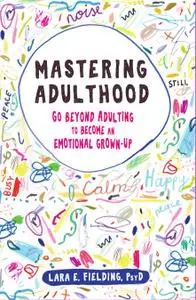 Mastering Adulthood: Go Beyond Adulting to Become an Emotional Grown-Up