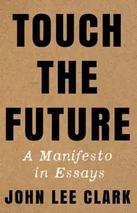 Touch the Future: A Manifesto in Essays