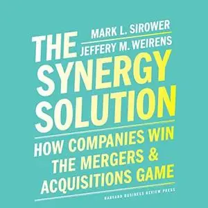 The Synergy Solution: How Companies Win the Mergers and Acquisitions Game [Audiobook]