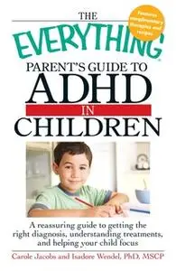 «The Everything Parents' Guide to ADHD in Children» by Carole Jacobs,Isadore Wendel