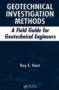 "Geotechnical Investigation Methods: A Field Guide for Geotechnical Engineers" by Roy E. Hunt