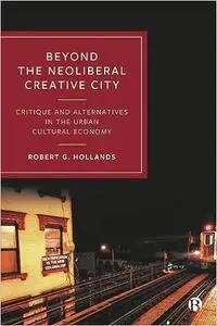 Beyond the Neoliberal Creative City: Critique and Alternatives in the Urban Cultural Economy