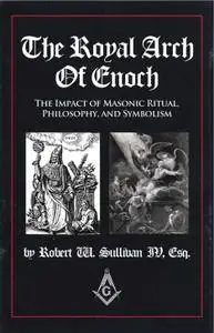 The Royal Arch of Enoch: The Impact of Masonic Ritual, Philosophy, and Symbolism