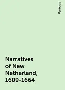 «Narratives of New Netherland, 1609-1664» by Various