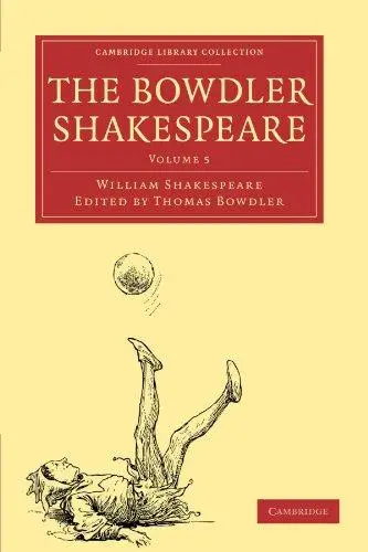 The Bowdler Shakespeare, Volume 5: In Six Volumes; In which Nothing Is Added to the Original Text; but those Words and Expressi