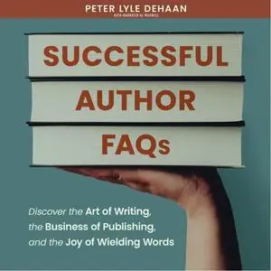 Successful Author FAQs: Discover the Art of Writing, the Business of Publishing, and the Joy of Wielding Words [Audiobook]