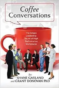 Coffee Conversations: The Simple Leadership Secret of High Performance Workplaces