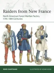 Raiders from New France: North American Forest Warfare Tactics, 17th–18th Centuries (Elite)