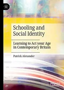 Schooling and Social Identity: Learning to Act your Age in Contemporary Britain