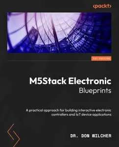 M5Stack Electronic Blueprints: A practical approach for building interactive electronic controllers and IoT devices