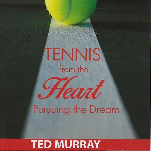 «Tennis from the Heart - Pursuing the Dream» by Ted Murray