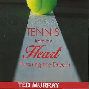 «Tennis from the Heart - Pursuing the Dream» by Ted Murray