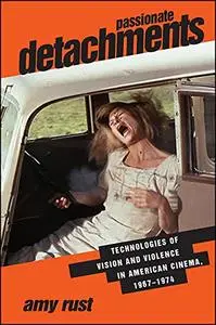 Passionate Detachments: Technologies of Vision and Violence in American Cinema, 1967-1974