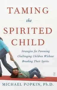 «Taming the Spirited Child» by Michael H. Popkin