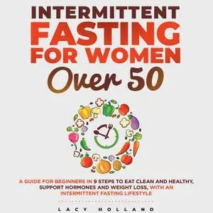 Intermittent Fasting for Women Over 50: A Guide for Beginners in 9 Steps to Eat Clean and Healthy