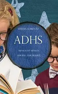 ADHS: Mensch ist Mensch. Der Weg zur Freiheit