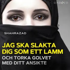 «Jag ska slakta dig som ett lamm och torka golvet med ditt ansikte» by Shahrazad