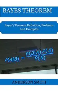 BAYES THEOREM: Bayer’s Theorem Definition, Problems And Examples