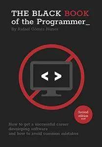 The Black Book of the Programmer: How to develop a successful career developing software and how to avoid common mistakes