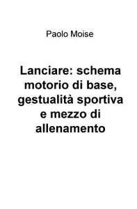 Lanciare: schema motorio di base, gestualità sportiva e mezzo di allenamento