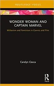 Wonder Woman and Captain Marvel: Militarism and Feminism in Comics and Film